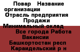 Повар › Название организации ­ Burger King › Отрасль предприятия ­ Продажи › Минимальный оклад ­ 35 000 - Все города Работа » Вакансии   . Башкортостан респ.,Караидельский р-н